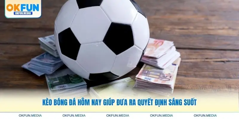 keo-bong-da-hom-nay-quyet-dinh-sang-suot